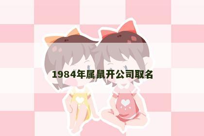 1984年属鼠开公司取名